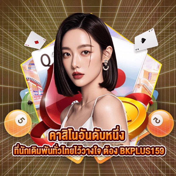 คาสิโนอันดับหนึ่ง ที่นักเดิมพันทั่วไทยไว้วางใจ ต้อง BKPLUS159