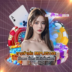 ทางเข้าเล่น BKPLUS159: เว็บตรง มั่นคง โปรโมชั่นเพียบ!